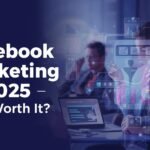 Facebook Marketing in 2025 – Still Worth It?